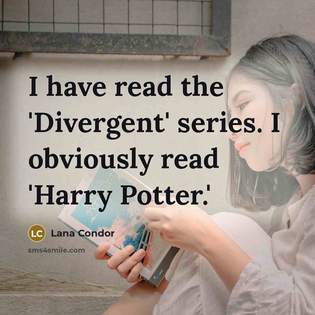 “I have read the 'Divergent' series. I obviously read 'Harry…” quote by Lana Condor
