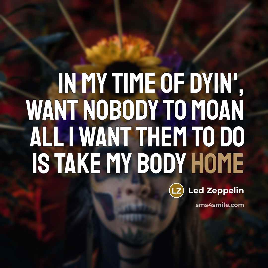 “In my time of dyin', want nobody to moan All…” quote by Led Zeppelin