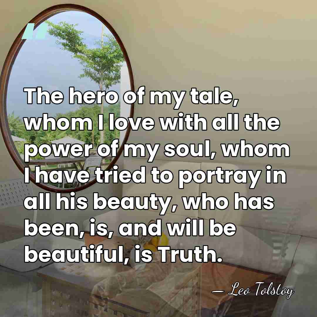 The hero of my tale, whom I love with all the power&hellip; - Leo Tolstoy