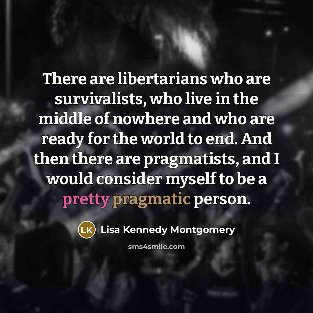 “There are libertarians who are survivalists, who live in the…” quote by Lisa Kennedy Montgomery