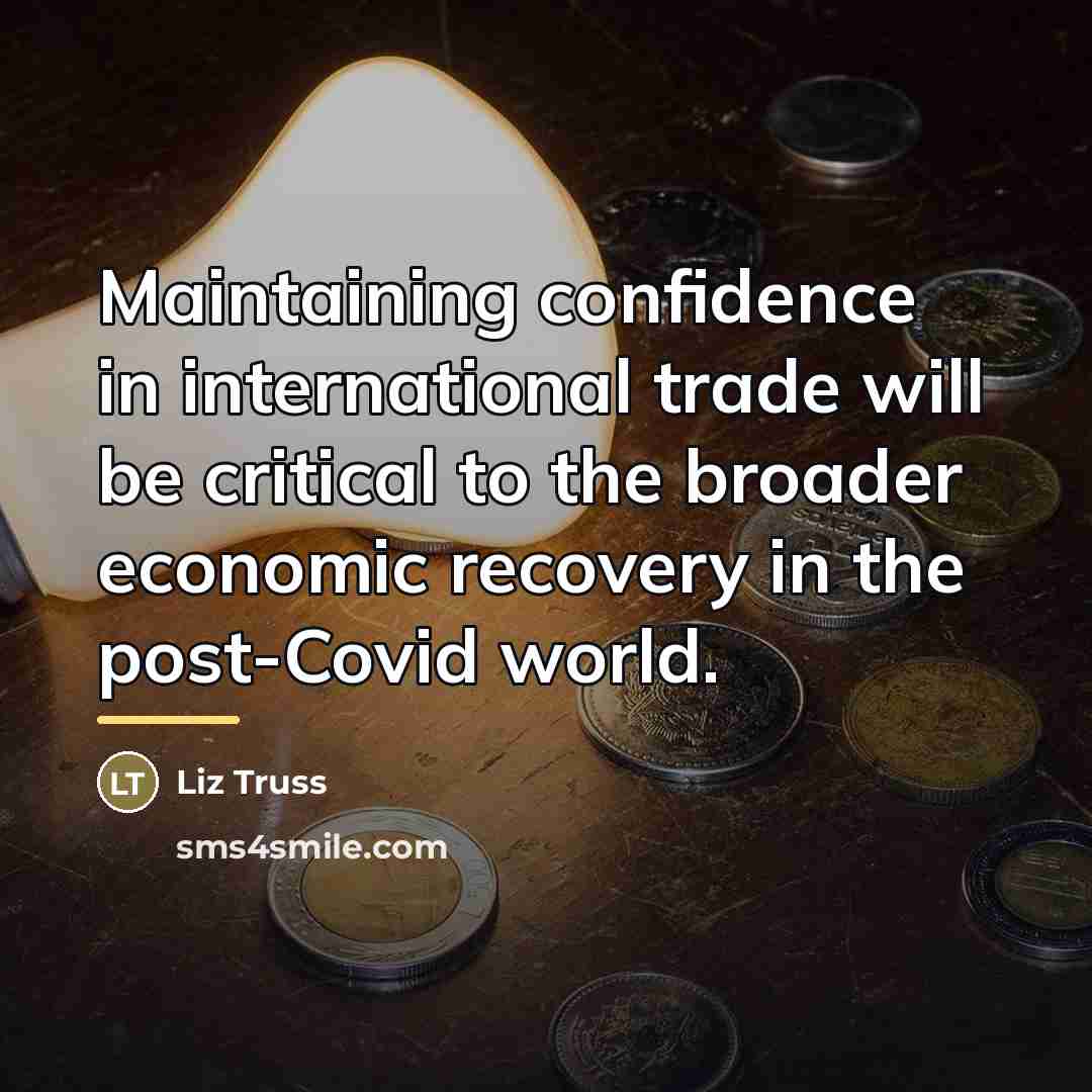 “Maintaining confidence in international trade will be critical to the…” quote by Liz Truss
