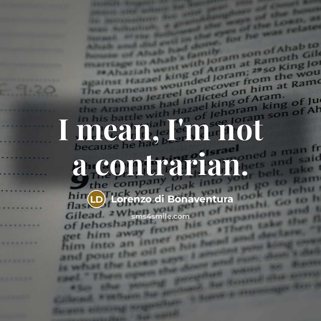 “I mean, I'm not a contrarian.…” quote by Lorenzo di Bonaventura