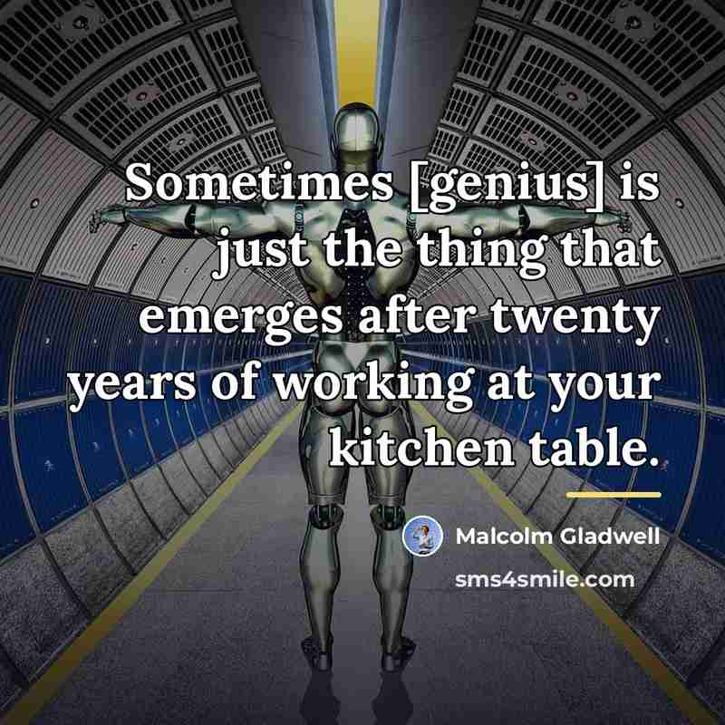 “Sometimes [genius] is just the thing that emerges after twenty…” quote by Malcolm Gladwell