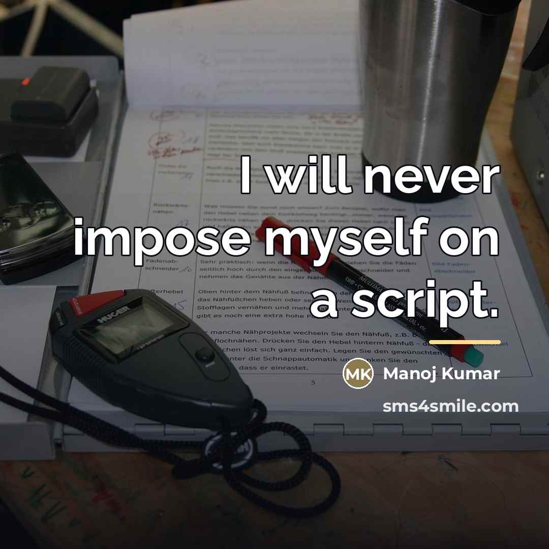 “I will never impose myself on a script.…” quote by Manoj Kumar