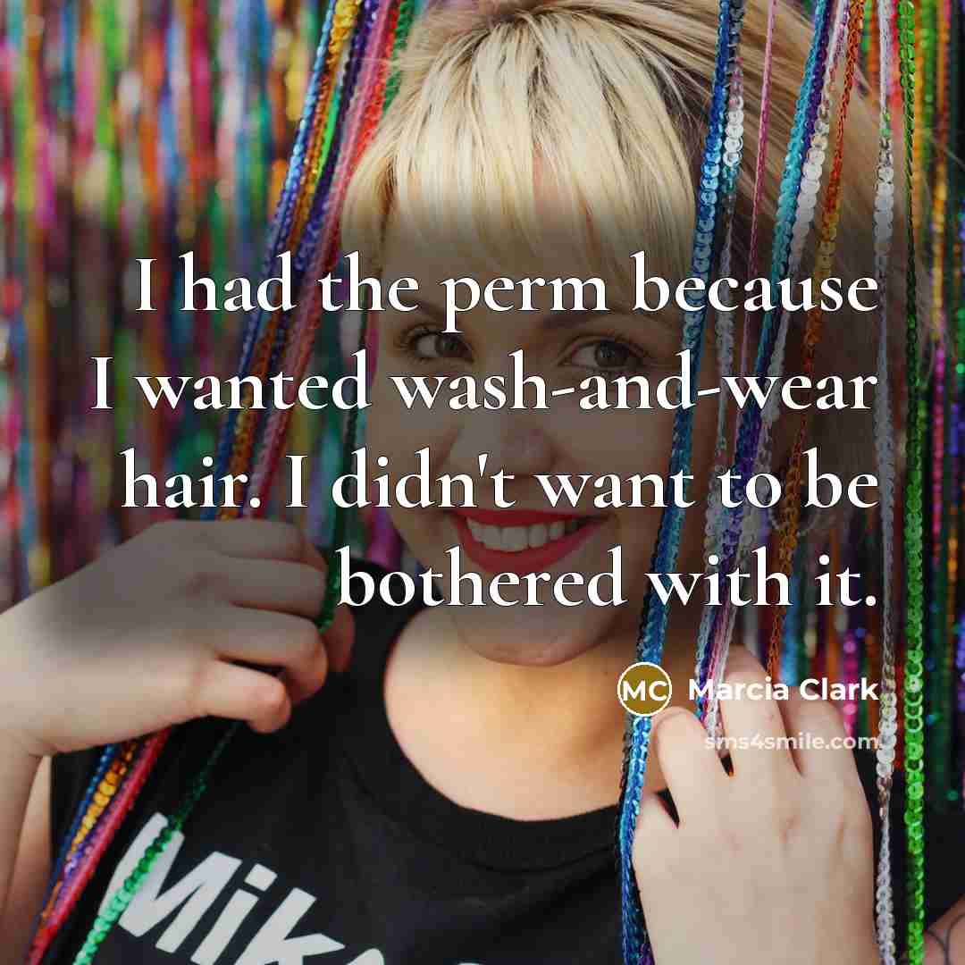“I had the perm because I wanted wash-and-wear hair. I…” quote by Marcia Clark