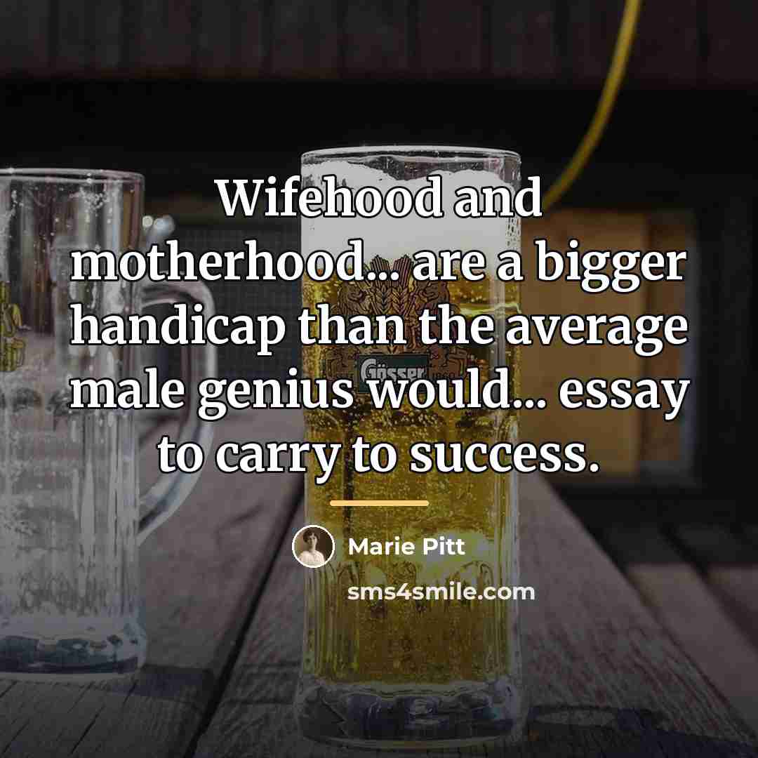 “Wifehood and motherhood... are a bigger handicap than the average…” quote by Marie Pitt