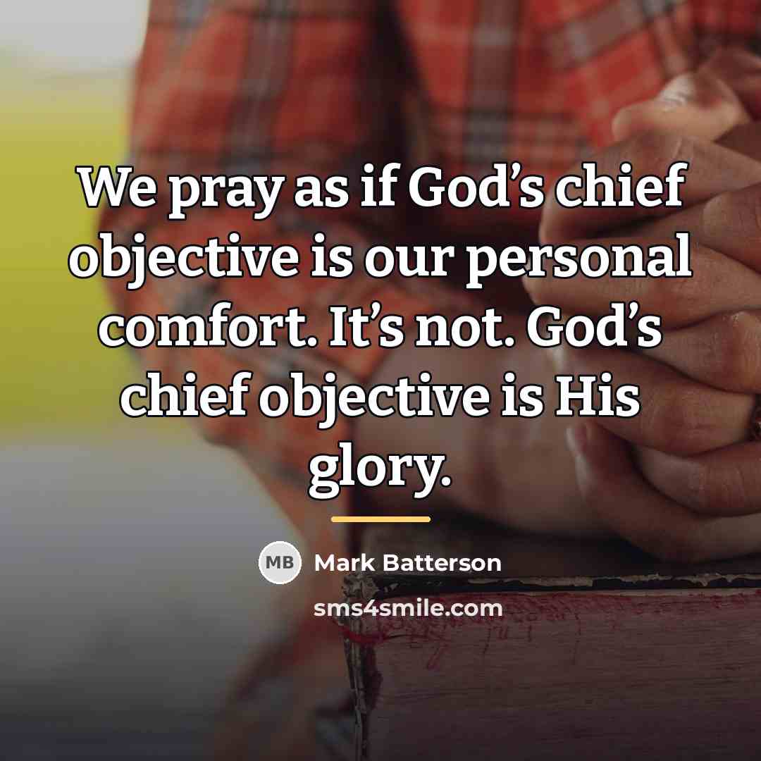 “We pray as if God’s chief objective is our personal…” quote by Mark Batterson