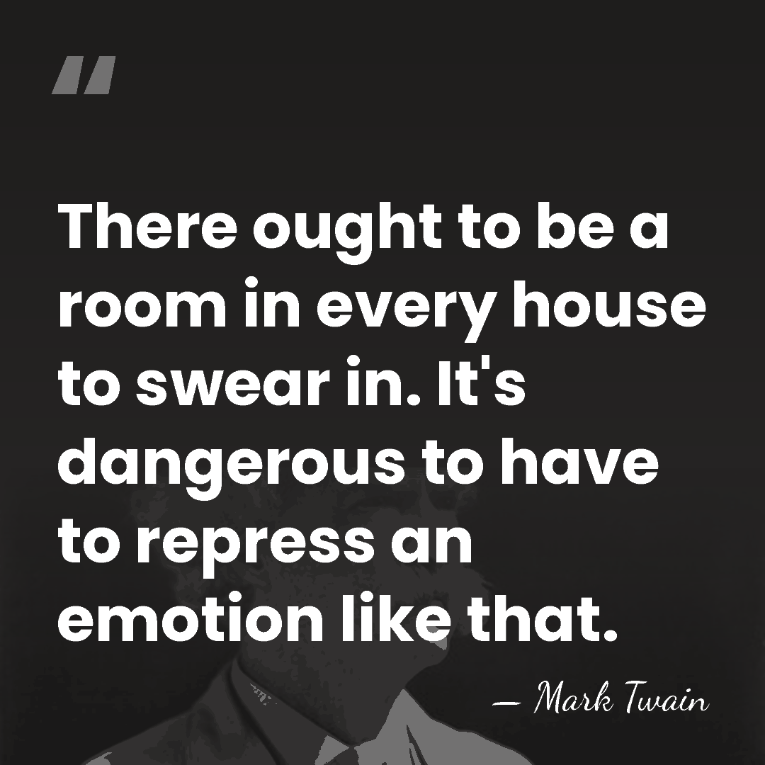 There ought to be a room in every house to swear in.&hellip; - Mark Twain