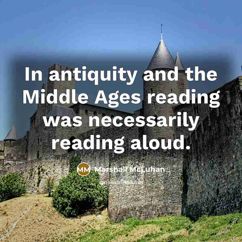 “In antiquity and the Middle Ages reading was necessarily reading…” quote by Marshall McLuhan