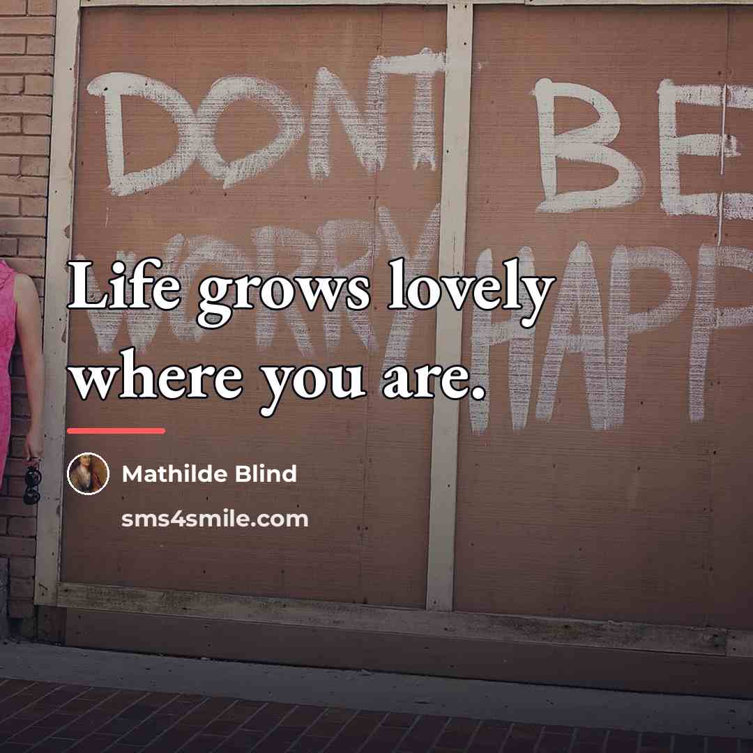 “Life grows lovely where you are.…” quote by Mathilde Blind