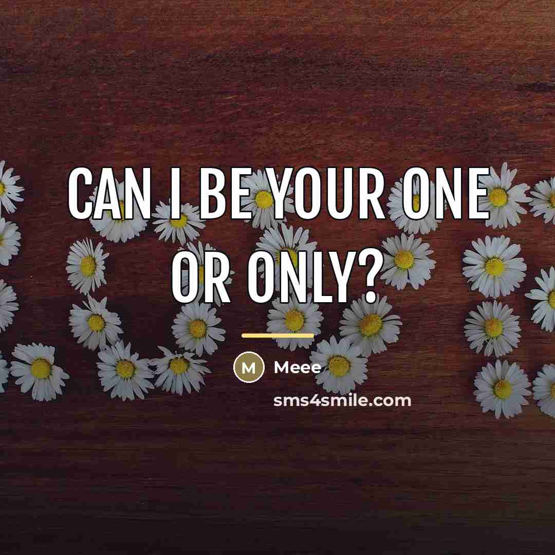 “Can I be your one or only?…” quote by Meee