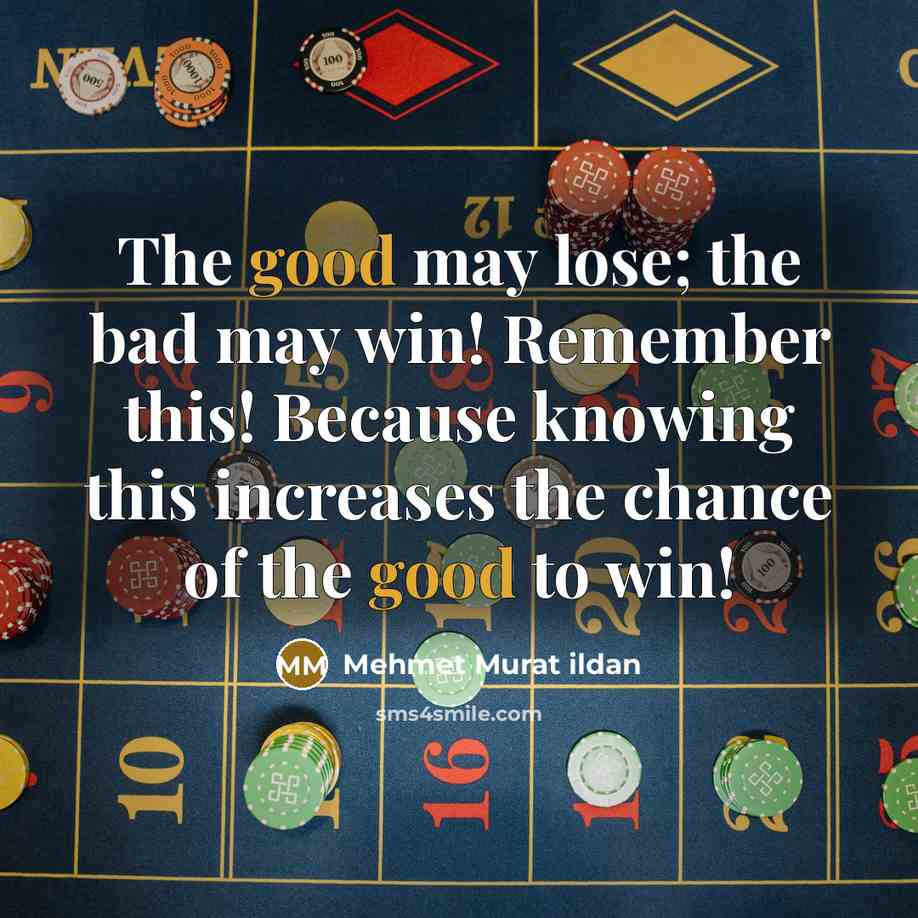 “The good may lose; the bad may win! Remember this!…” quote by Mehmet Murat Ildan