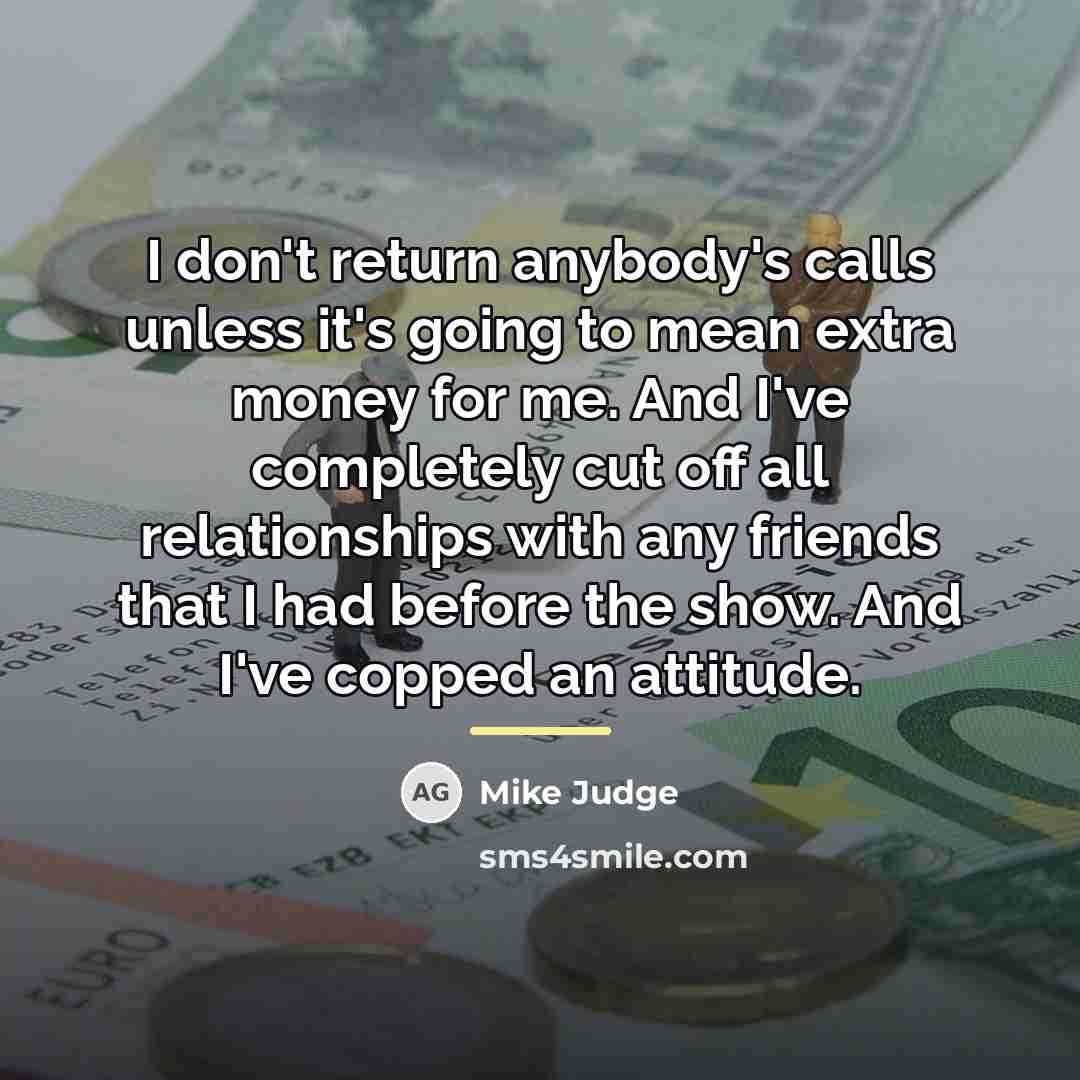 “I don't return anybody's calls unless it's going to mean…” quote by Mike Judge