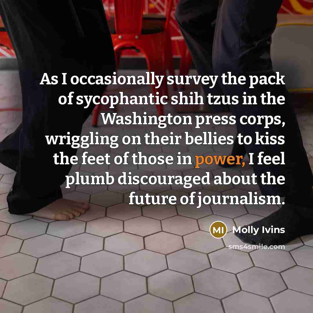 “As I occasionally survey the pack of sycophantic shih tzus…” quote by Molly Ivins
