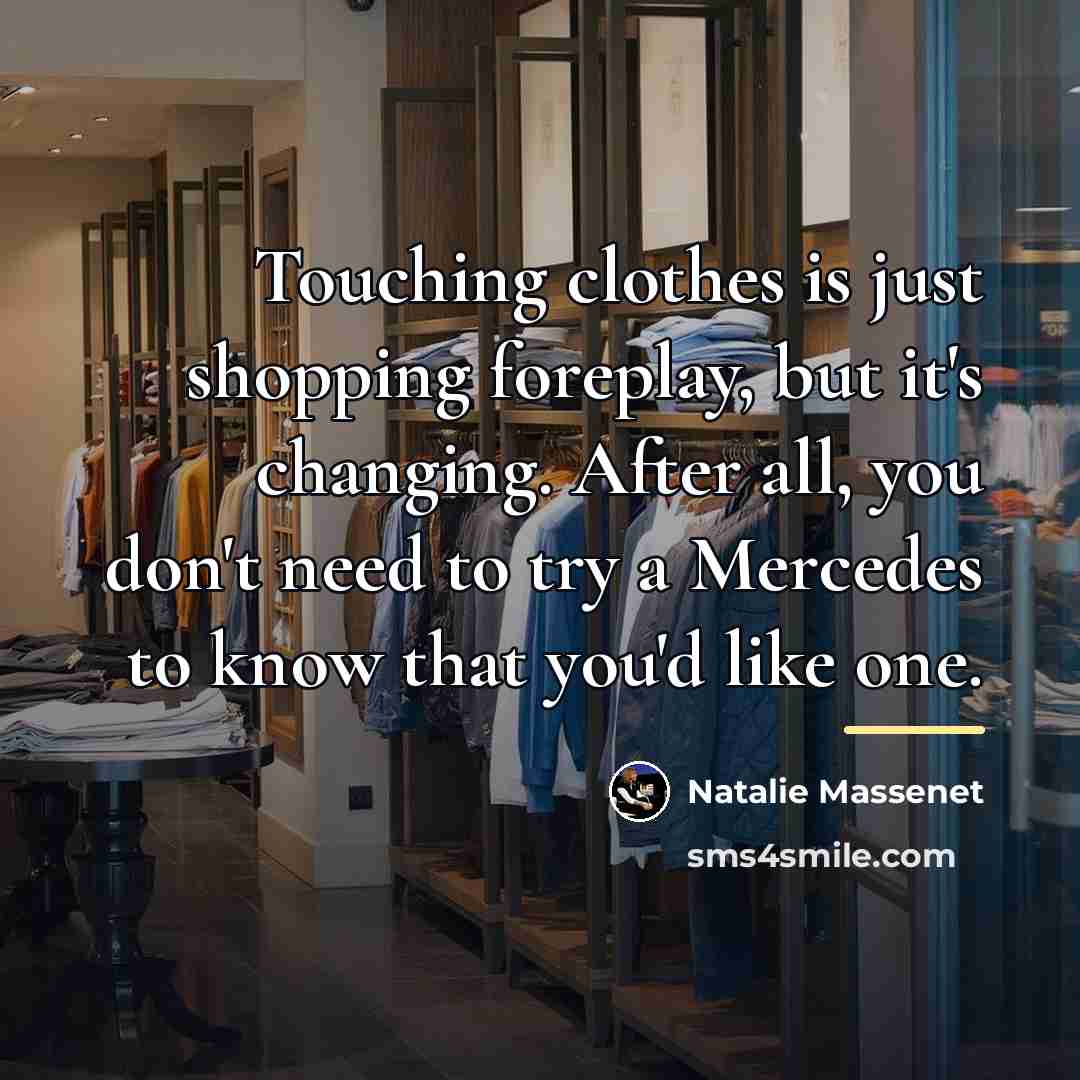 “Touching clothes is just shopping foreplay, but it's changing. After…” quote by Natalie Massenet