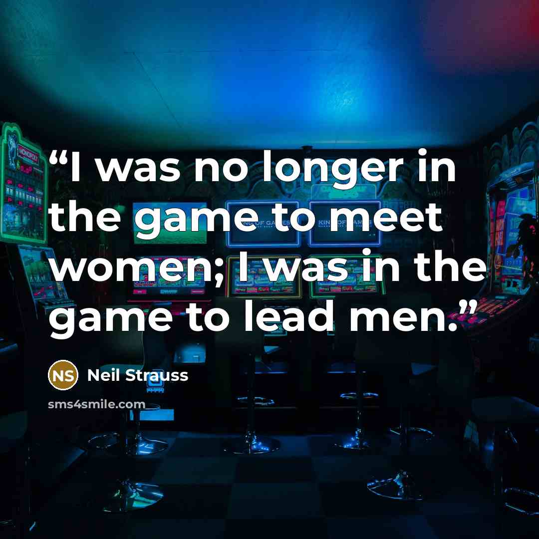 “I was no longer in the game to meet women; I was in the game to lead men.” quote by Neil Strauss
