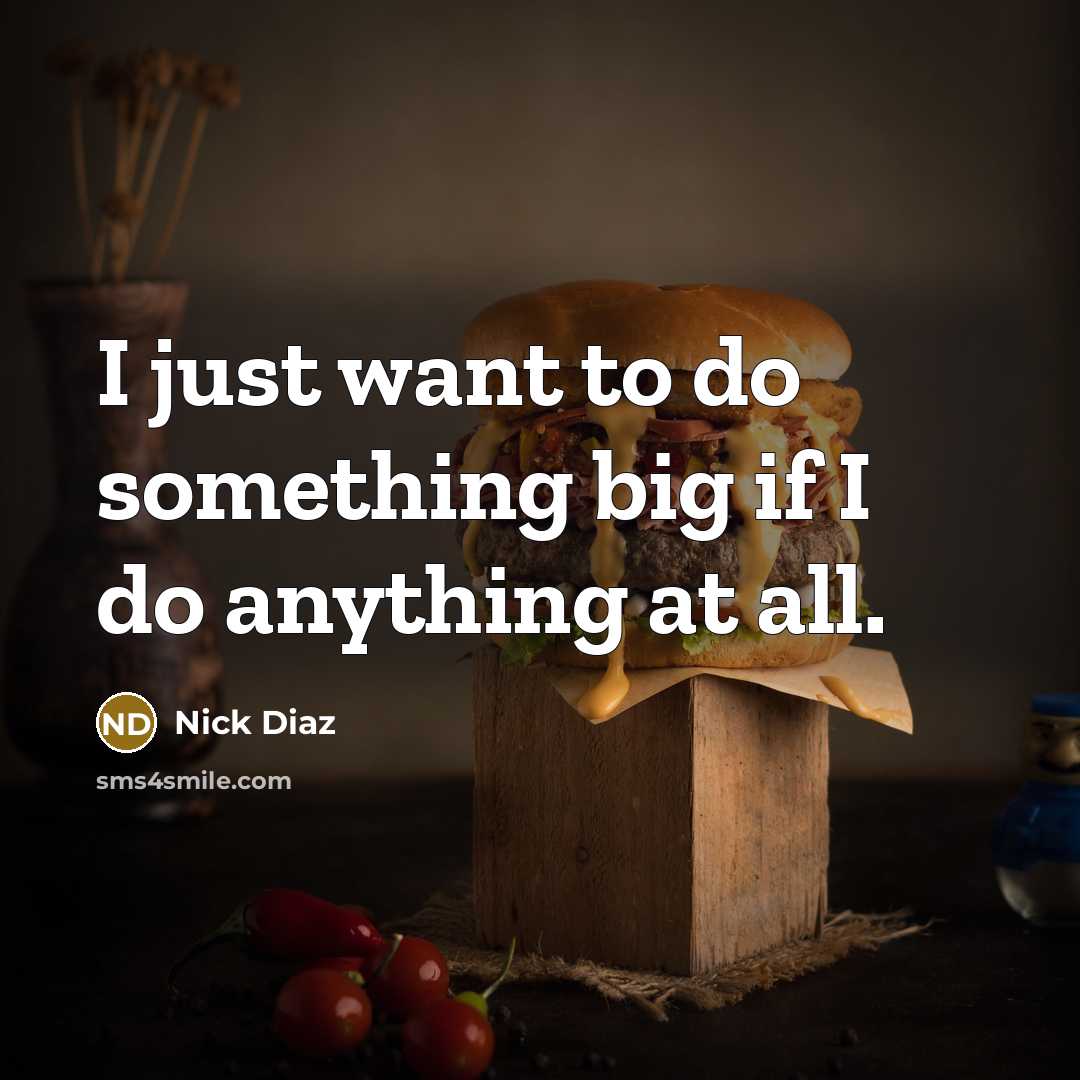 “I just want to do something big if I do…” quote by Nick Diaz