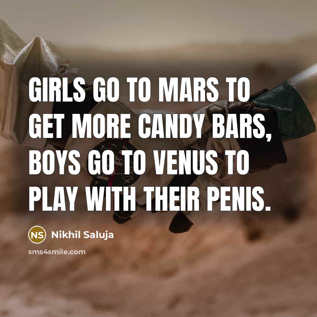 “Girls go to Mars to get more candy bars, boys…” quote by Nikhil Saluja