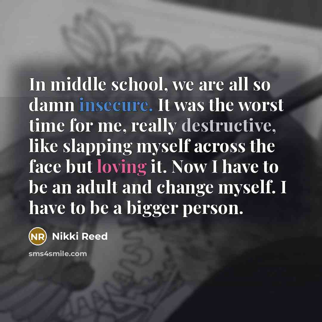 “In middle school, we are all so damn insecure. It…” quote by Nikki Reed