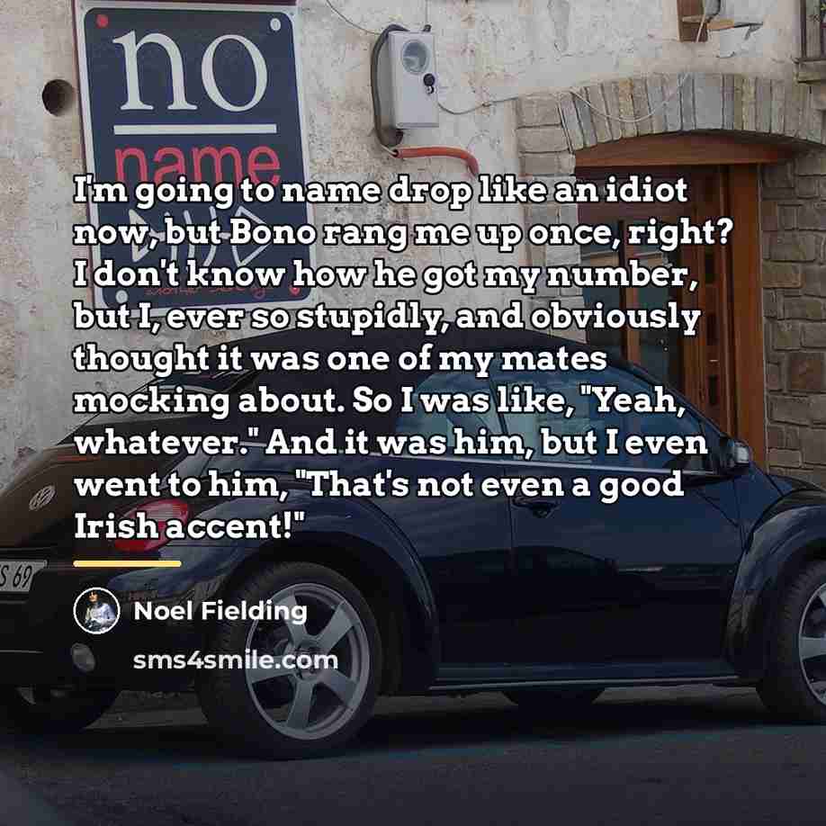“I'm going to name drop like an idiot now, but…” quote by Noel Fielding