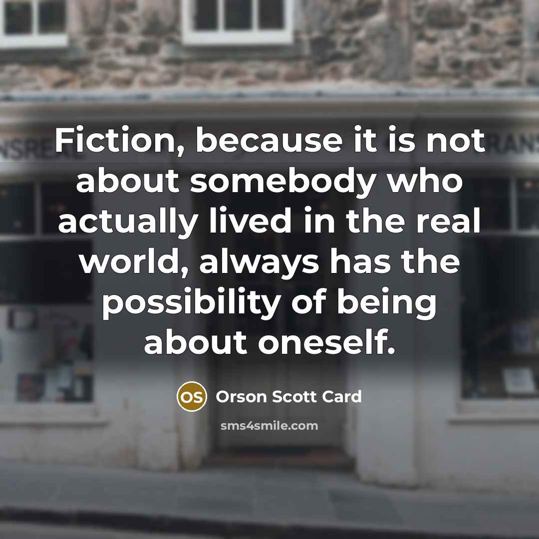 “Fiction, because it is not about somebody who actually lived…” quote by Orson Scott Card