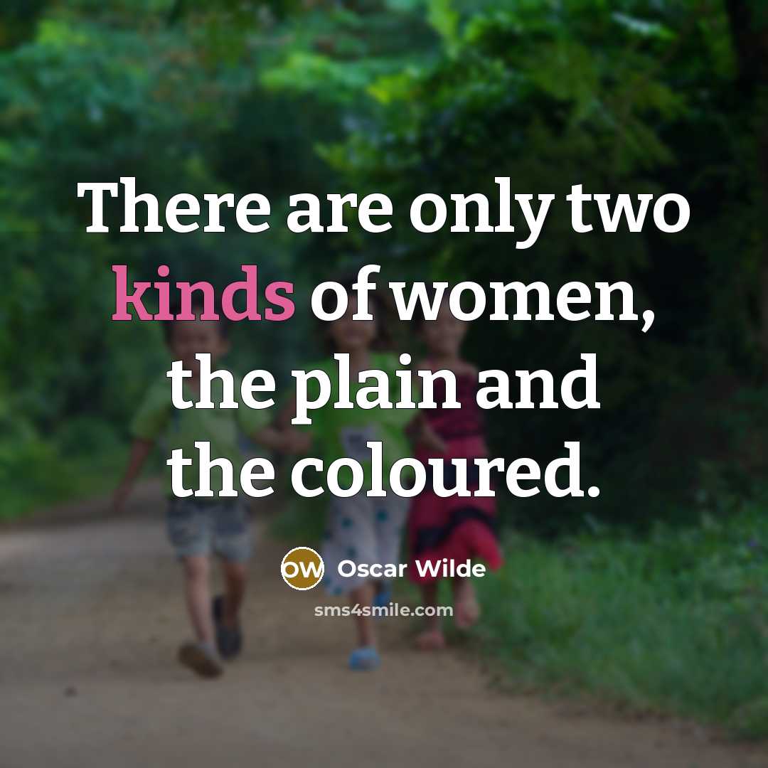 “There are only two kinds of women, the plain and…” quote by Oscar Wilde