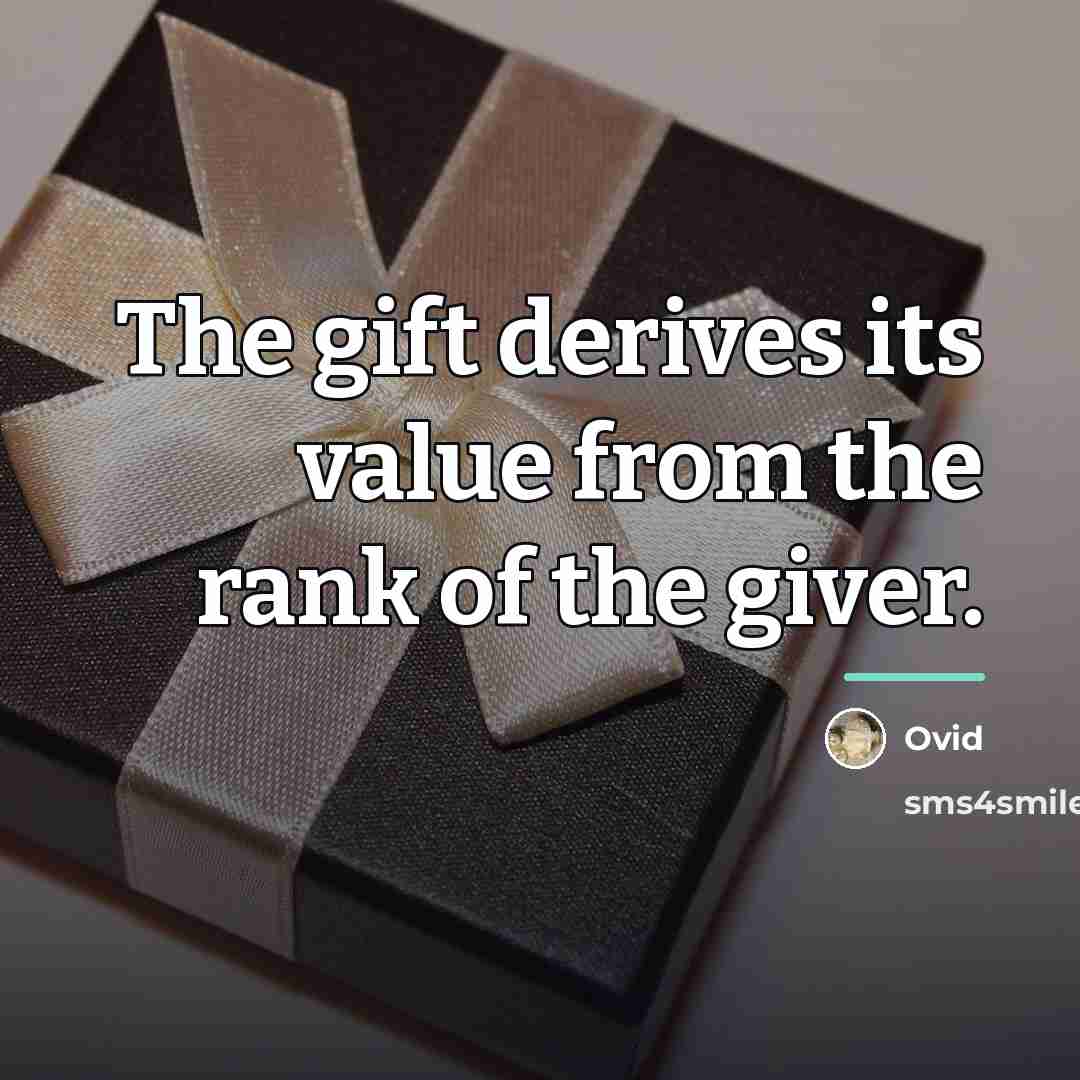 “The gift derives its value from the rank of the…” quote by Ovid