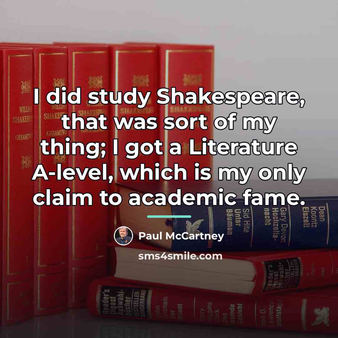 “I did study Shakespeare, that was sort of my thing;…” quote by Paul McCartney