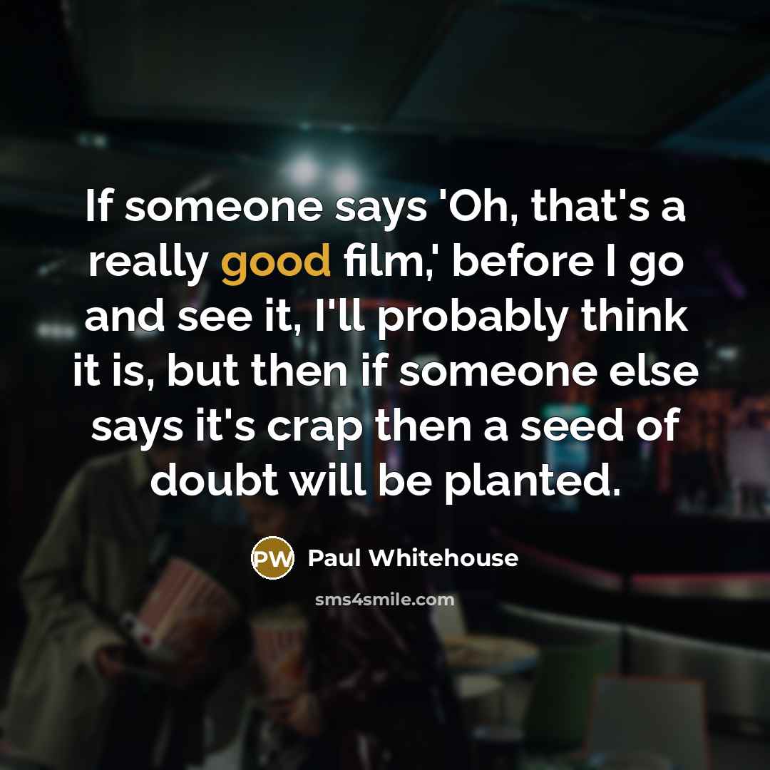 “If someone says 'Oh, that's a really good film,' before…” quote by Paul Whitehouse