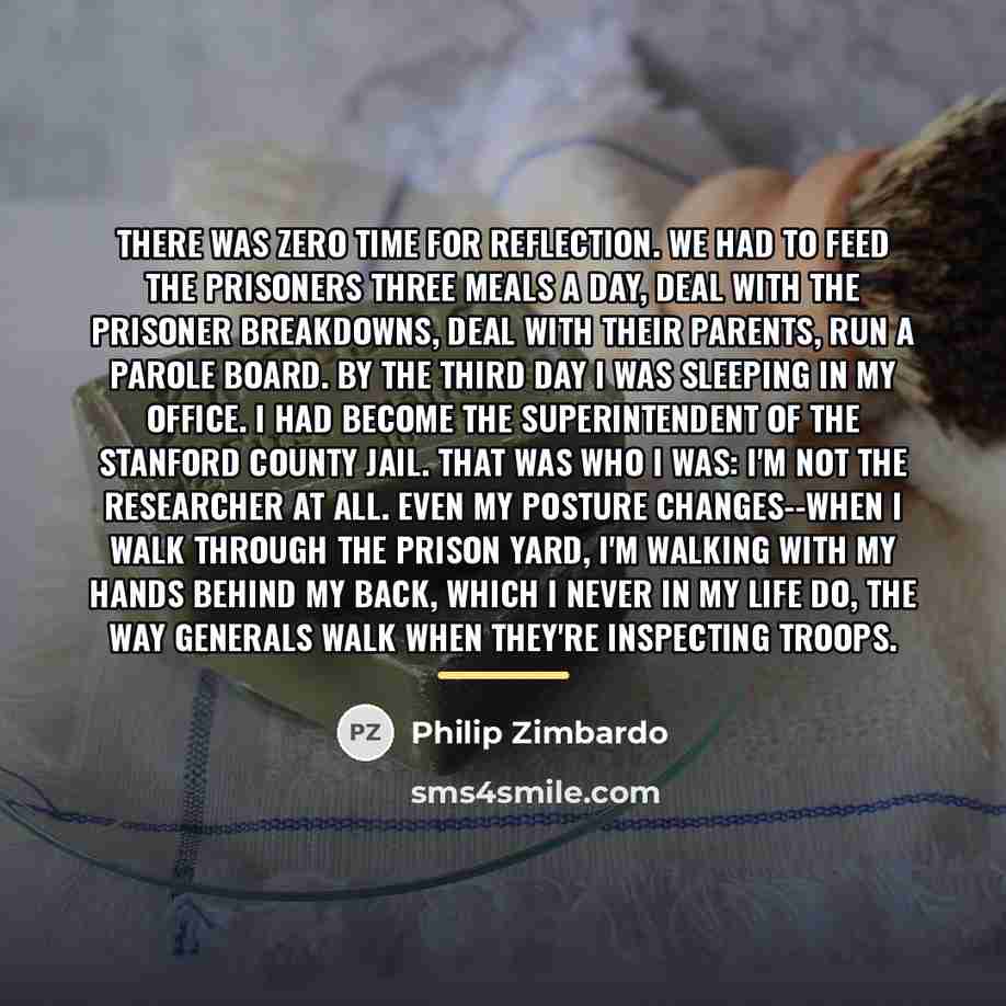 “There was zero time for reflection. We had to feed…” quote by Philip Zimbardo
