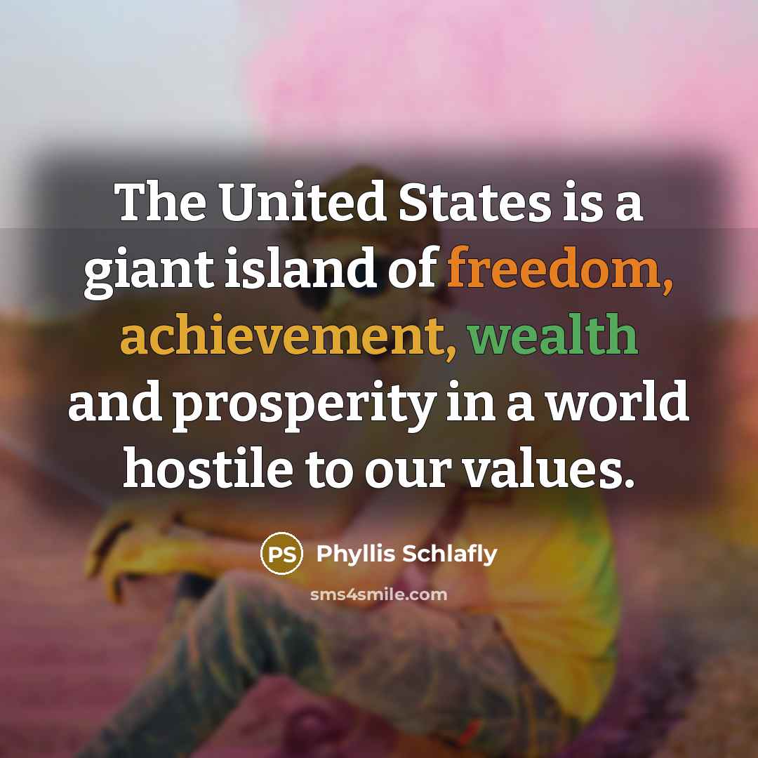 “The United States is a giant island of freedom, achievement,…” quote by Phyllis Schlafly