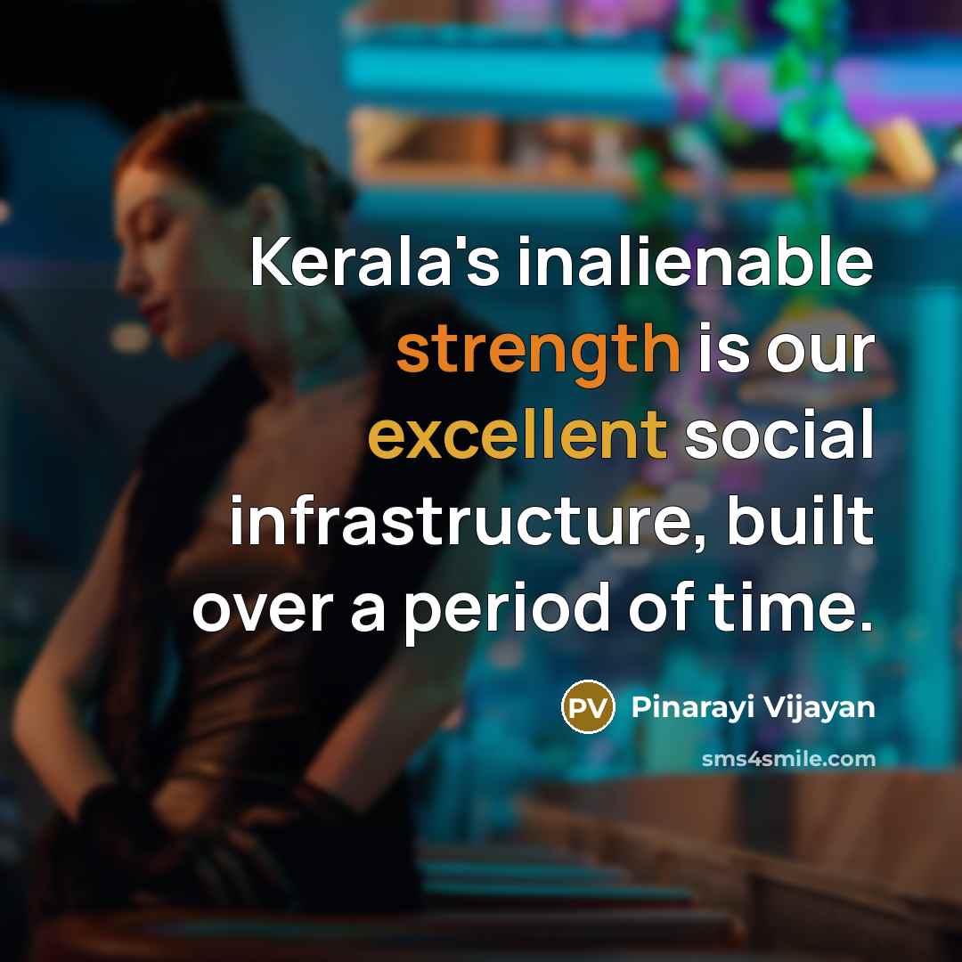“Kerala's inalienable strength is our excellent social infrastructure, built over a period of time.” quote by Pinarayi Vijayan