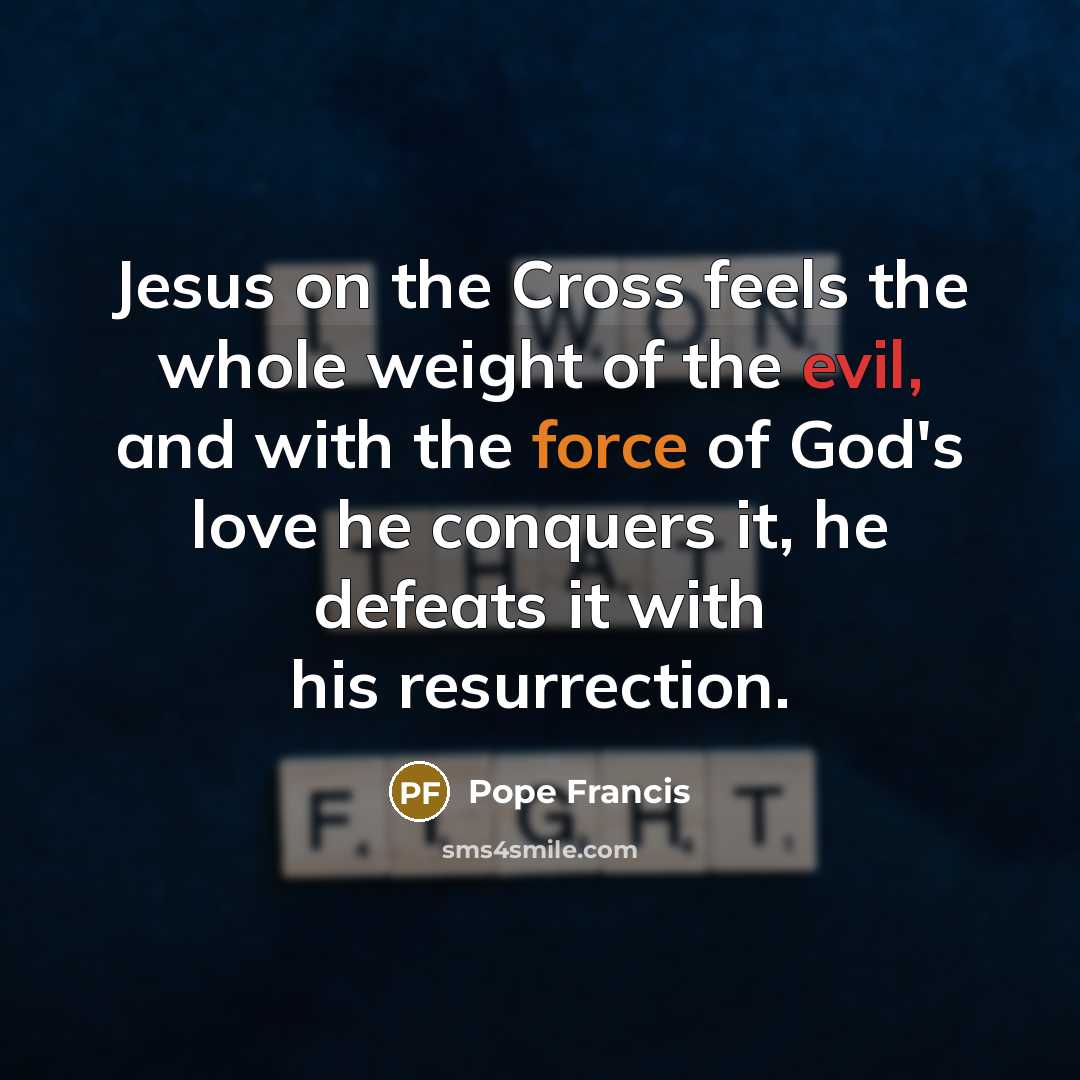 “Jesus on the Cross feels the whole weight of the…” quote by Pope Francis
