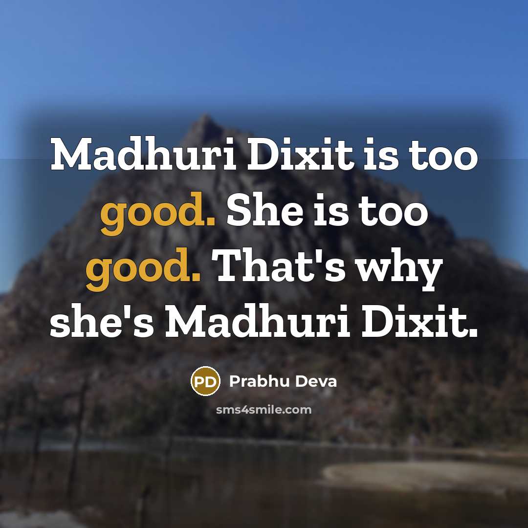 “Madhuri Dixit is too good. She is too good. That's why she's Madhuri Dixit.” quote by Prabhu Deva