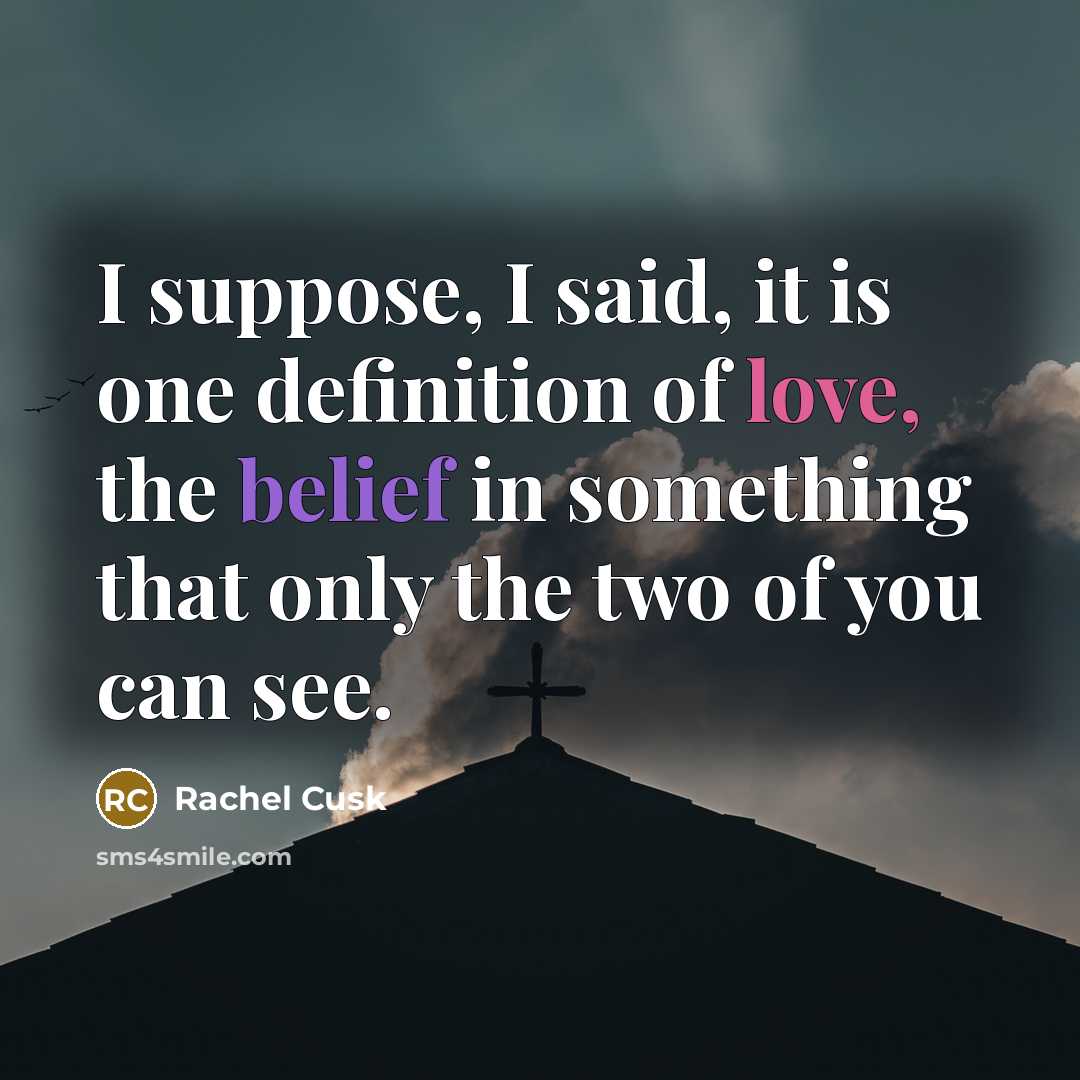 “I suppose, I said, it is one definition of love,…” quote by Rachel Cusk