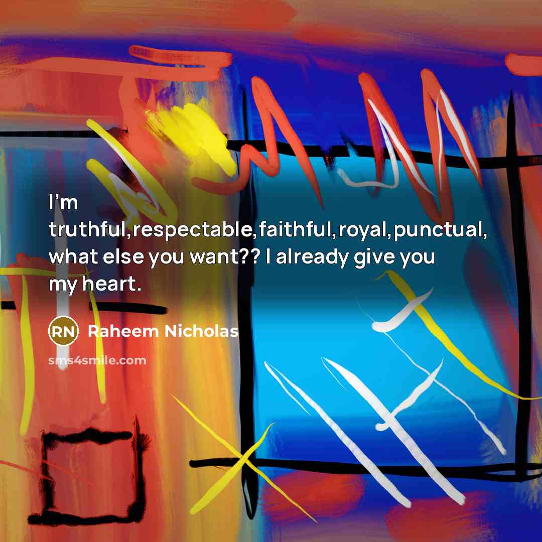 “I'm truthful,respectable,faithful,royal,punctual, what else you want?? I already give you…” quote by Raheem Nicholas