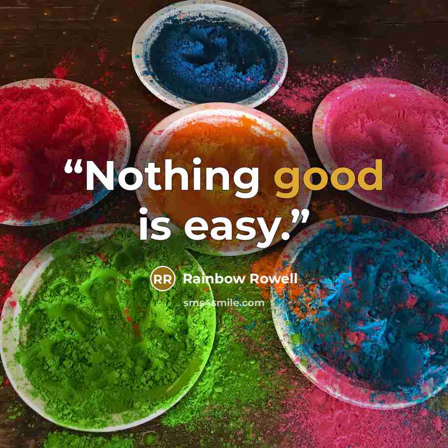 “Nothing good is easy.” quote by Rainbow Rowell