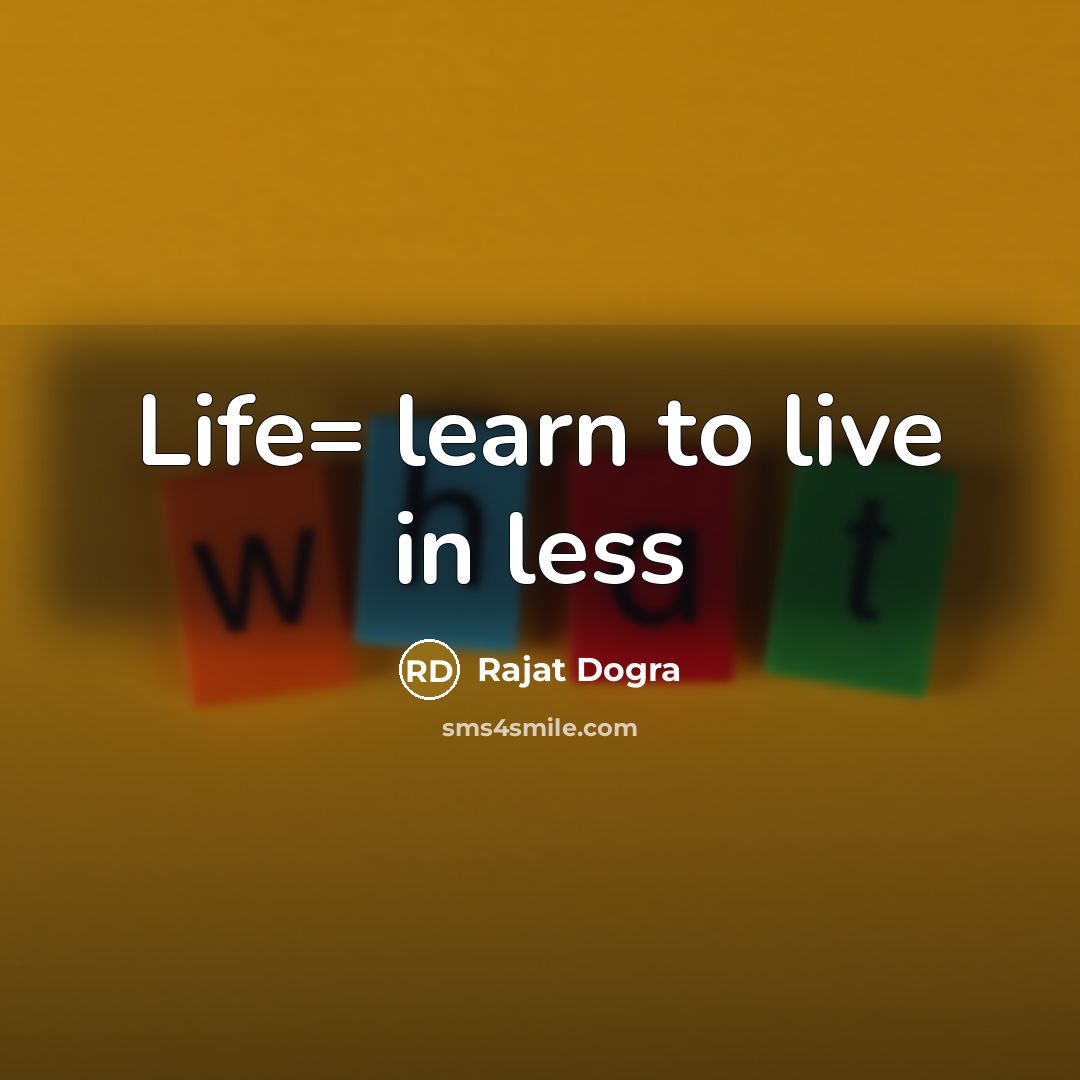 “Life= learn to live in less…” quote by Rajat Dogra
