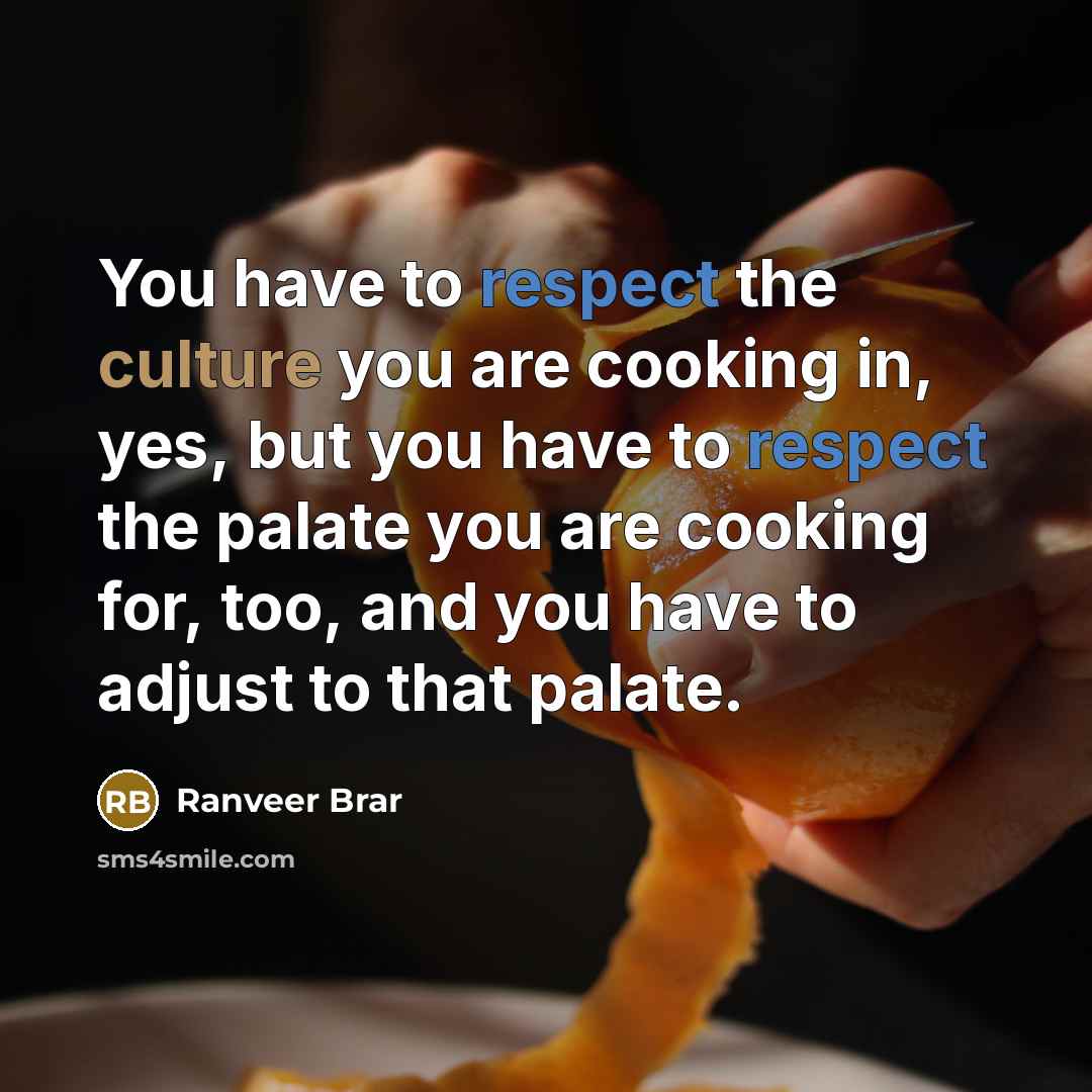 “You have to respect the culture you are cooking in,…” quote by Ranveer Brar
