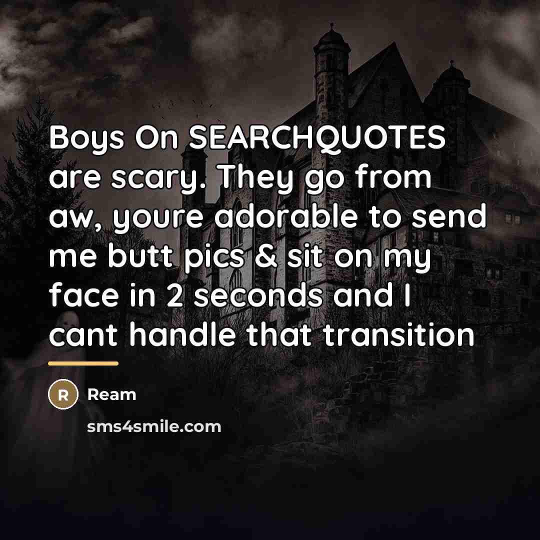 “Boys On SEARCHQUOTES are scary. They go from aw, youre…” quote by REAM