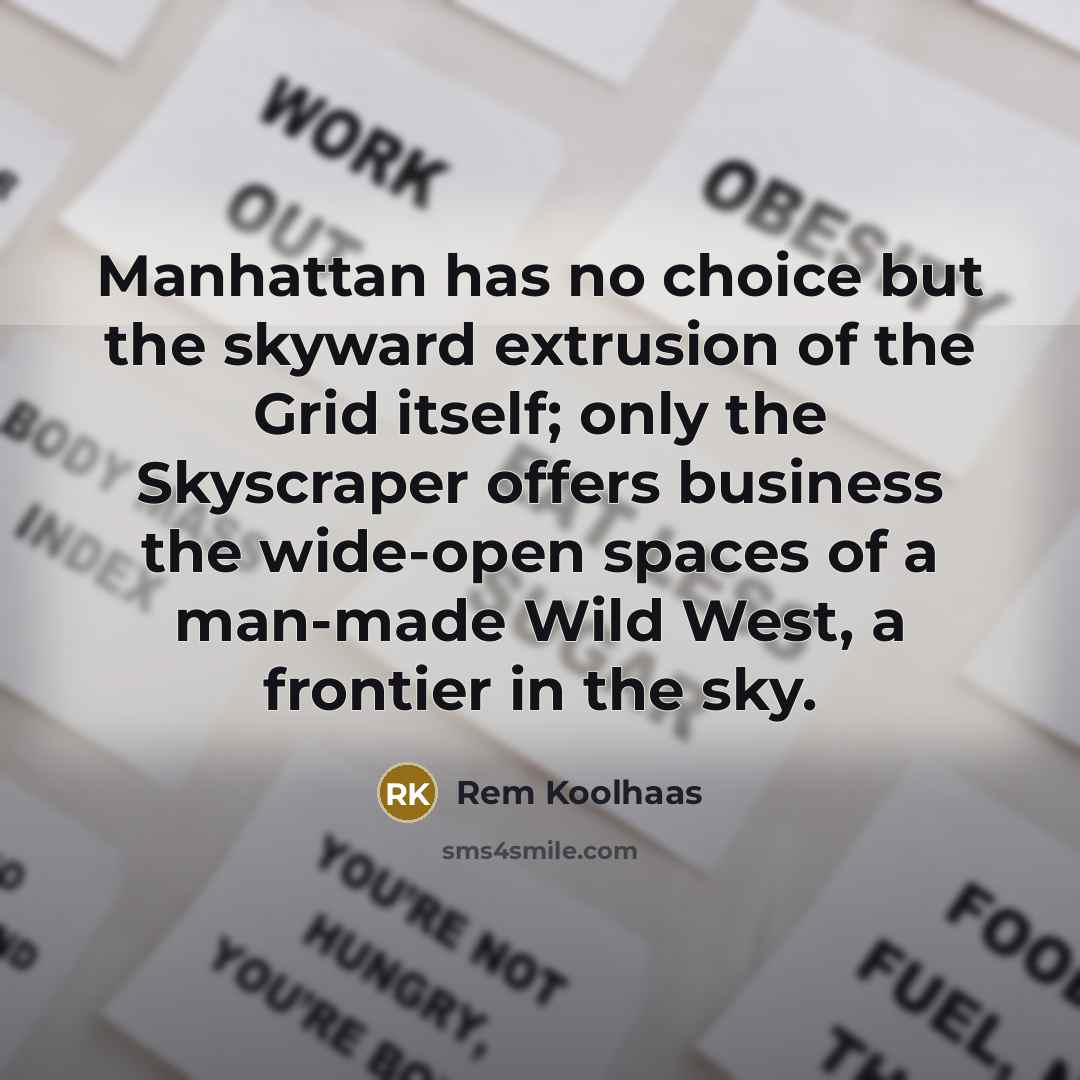 “Manhattan has no choice but the skyward extrusion of the…” quote by Rem Koolhaas