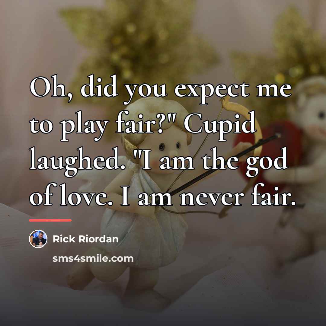 “Oh, did you expect me to play fair?" Cupid laughed.…” quote by Rick Riordan