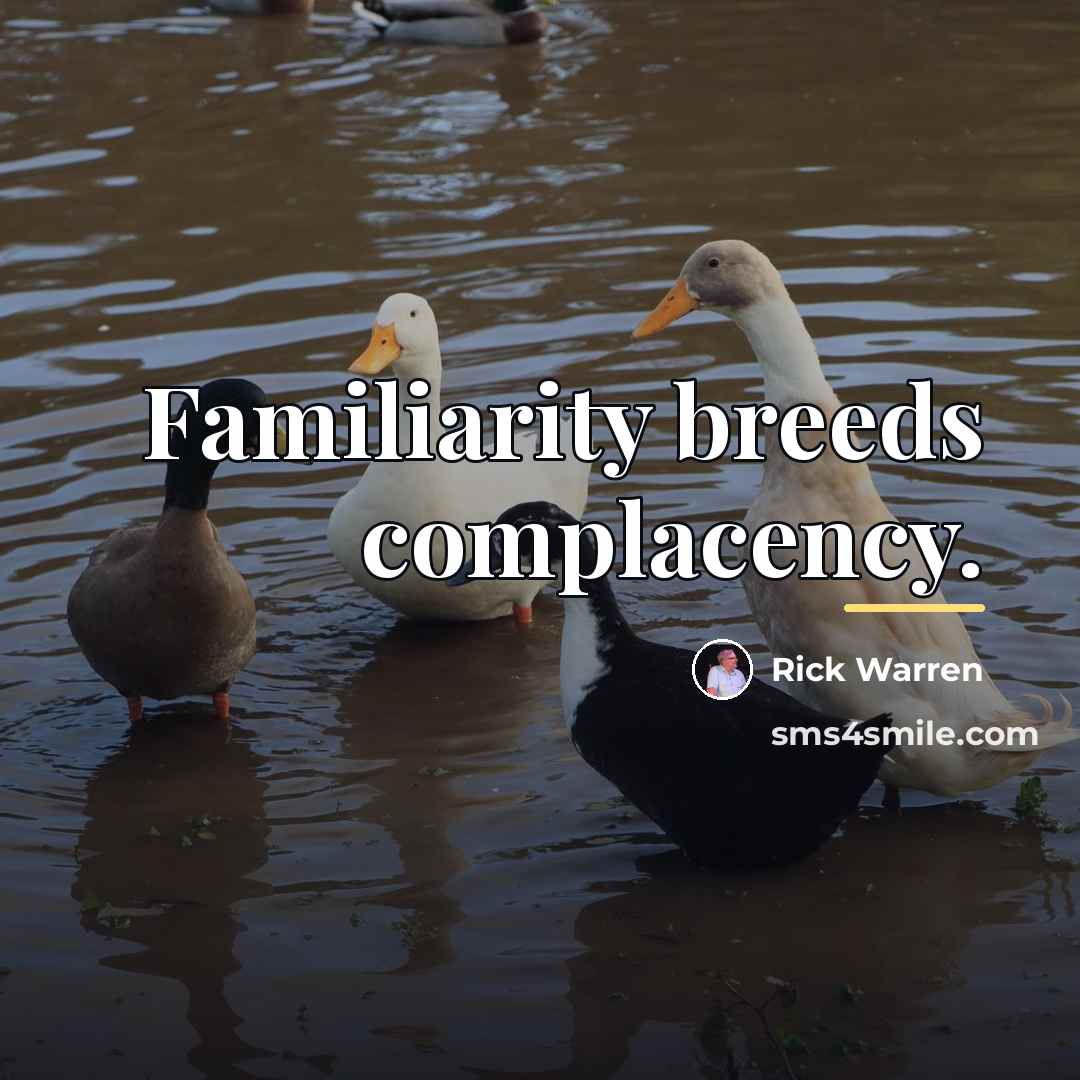“Familiarity breeds complacency.…” quote by Rick Warren