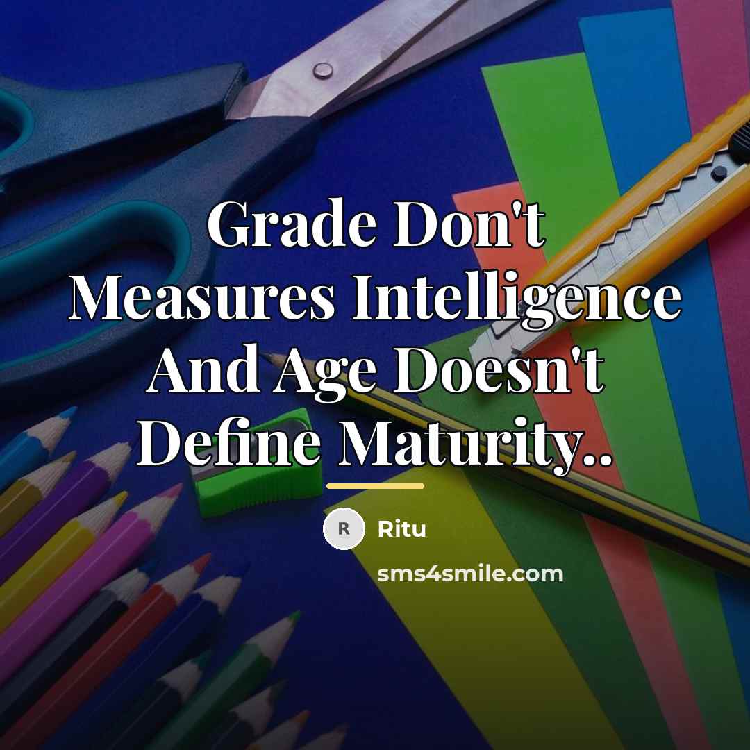 “Grade Don't Measures Intelligence And Age Doesn't Define Maturity..…” quote by Ritu