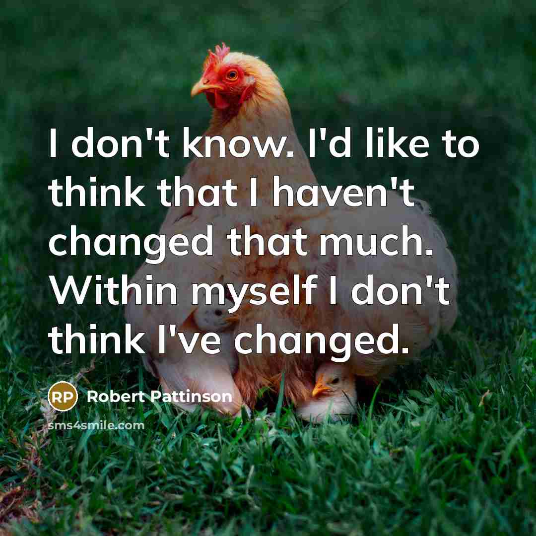 “I don't know. I'd like to think that I haven't…” quote by Robert Pattinson