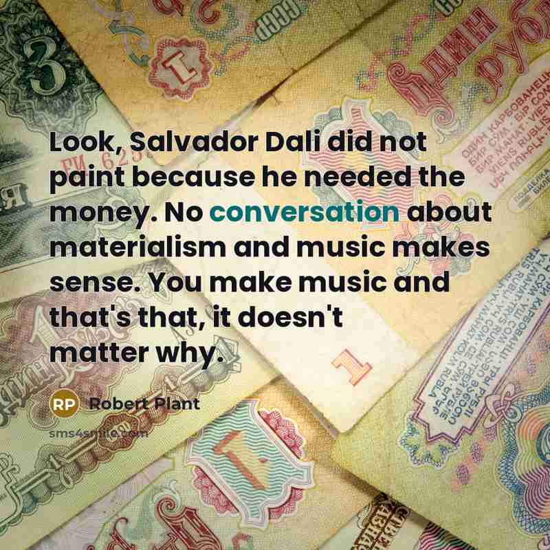 “Look, Salvador Dali did not paint because he needed the…” quote by Robert Plant