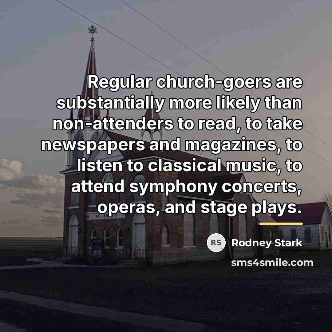 “Regular church-goers are substantially more likely than non-attenders to read,…” quote by Rodney Stark