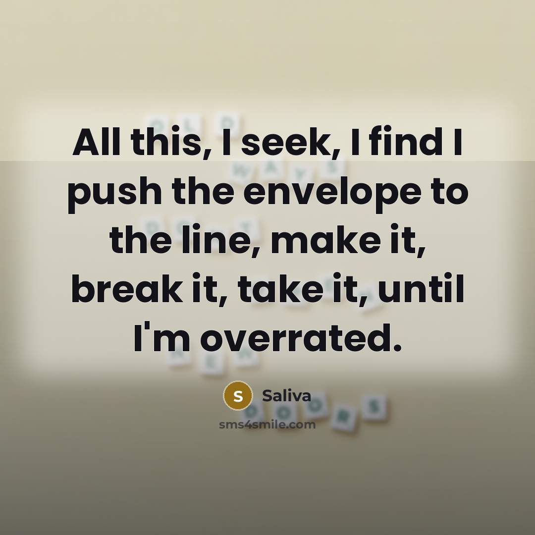 “All this, I seek, I find I push the envelope…” quote by Saliva