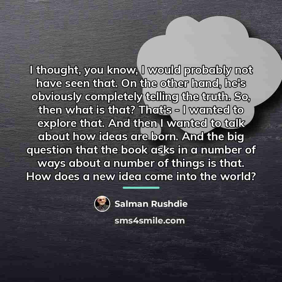 “I thought, you know, I would probably not have seen…” quote by Salman Rushdie