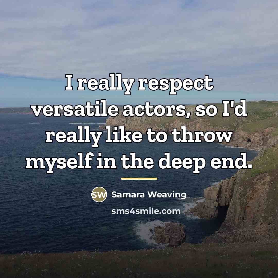 “I really respect versatile actors, so I'd really like to…” quote by Samara Weaving